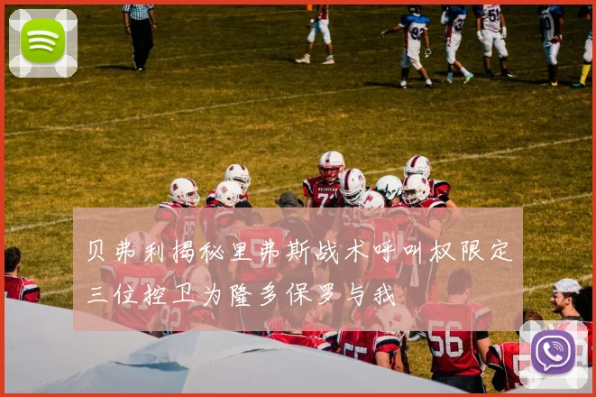 贝弗利揭秘里弗斯战术呼叫权限定三位控卫为隆多保罗与我